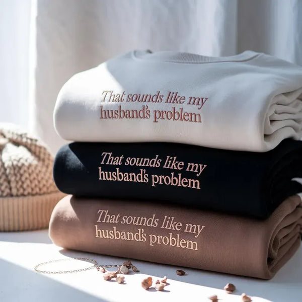 That Sounds Like My Husband’s Problem Embroidered Sweatshirt – Funny Minimalist Wife Sweatshirt, Cozy Neutral Crewneck, Gift for Wives & Moms